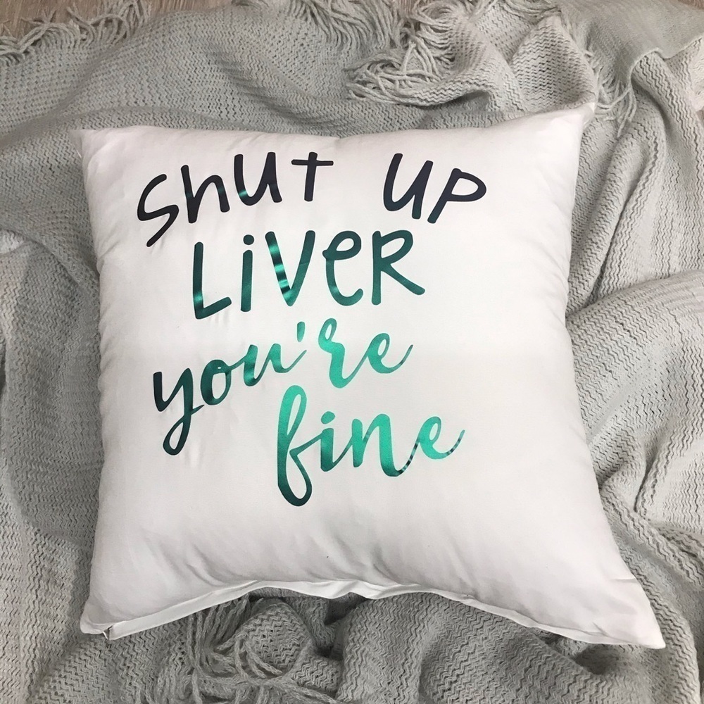 Shut Up Liver You’re Fine Pillow Cover BB246